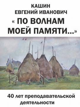 Персональная выставка живописных и графических работ художника, педагога - Евгения Ивановича Кашина - «ПО ВОЛНАМ МОЕЙ ПАМЯТИ…»